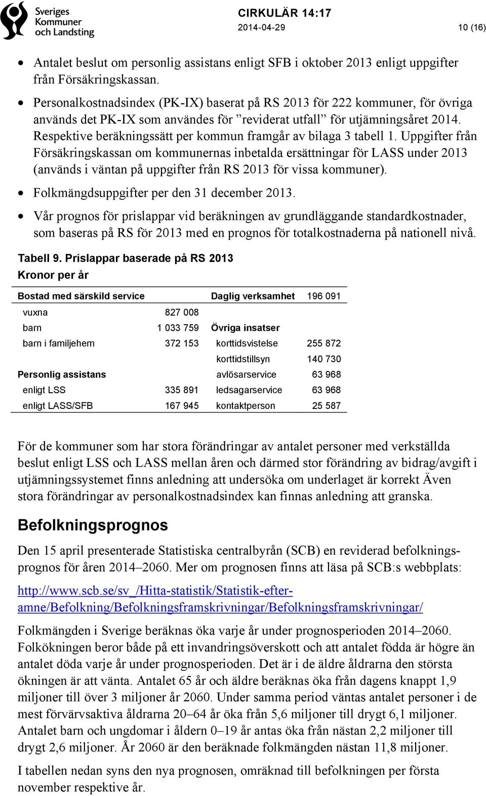 Respektive beräkningssätt per kommun framgår av bilaga 3 tabell 1.