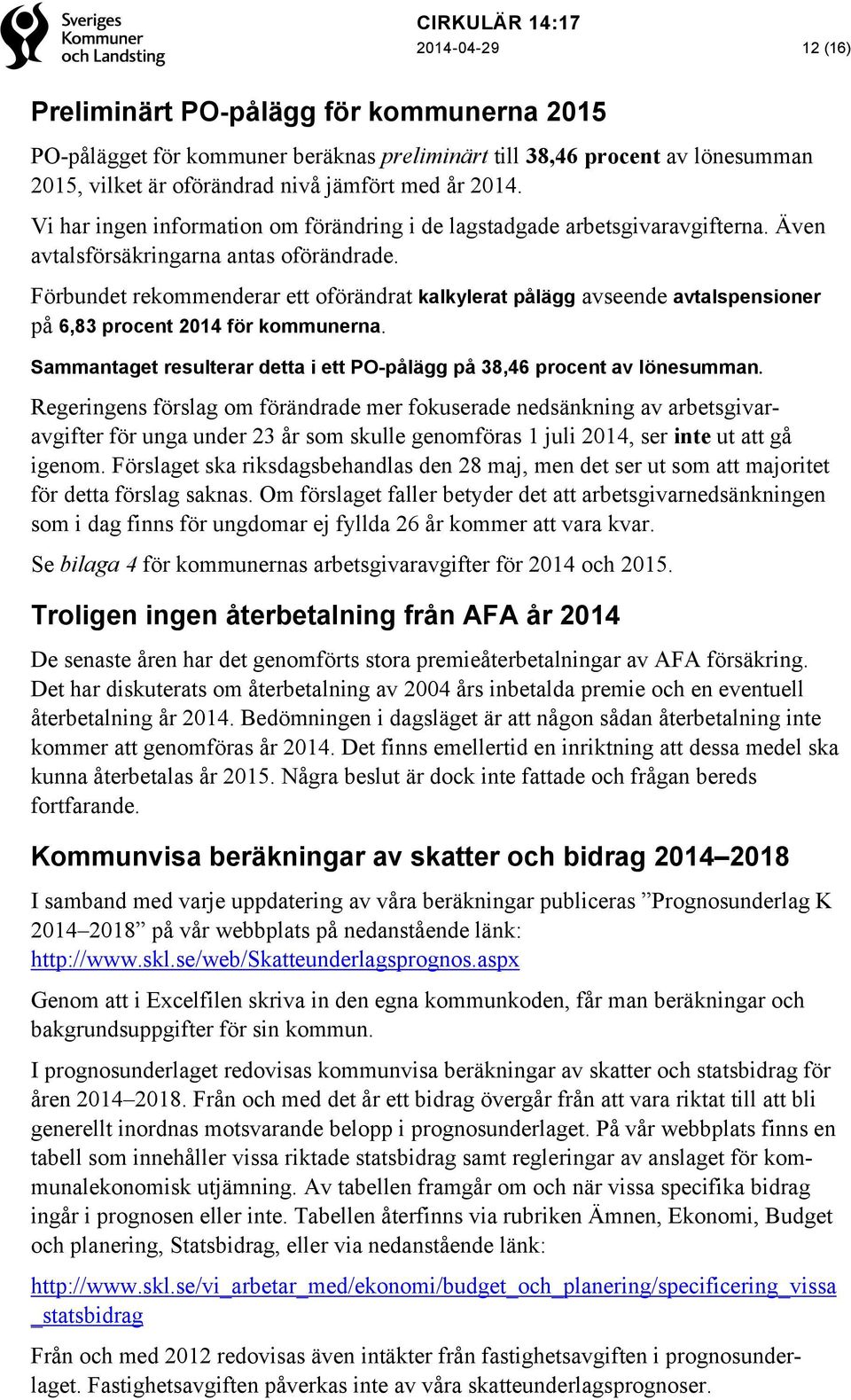 Förbundet rekommenderar ett oförändrat kalkylerat pålägg avseende avtalspensioner på 6,83 procent 2014 för kommunerna. Sammantaget resulterar detta i ett PO-pålägg på 38,46 procent av lönesumman.