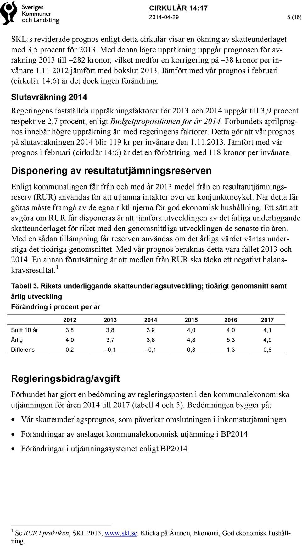 Jämfört med vår prognos i februari (cirkulär 14:6) är det dock ingen förändring.