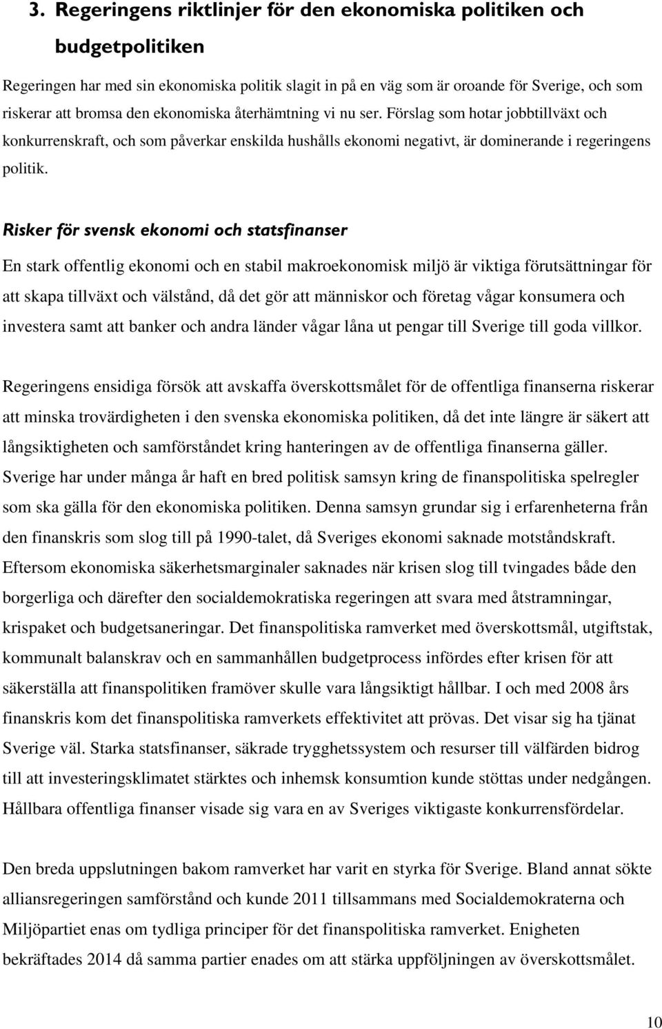 Risker för svensk ekonomi och statsfinanser En stark offentlig ekonomi och en stabil makroekonomisk miljö är viktiga förutsättningar för att skapa tillväxt och välstånd, då det gör att människor och