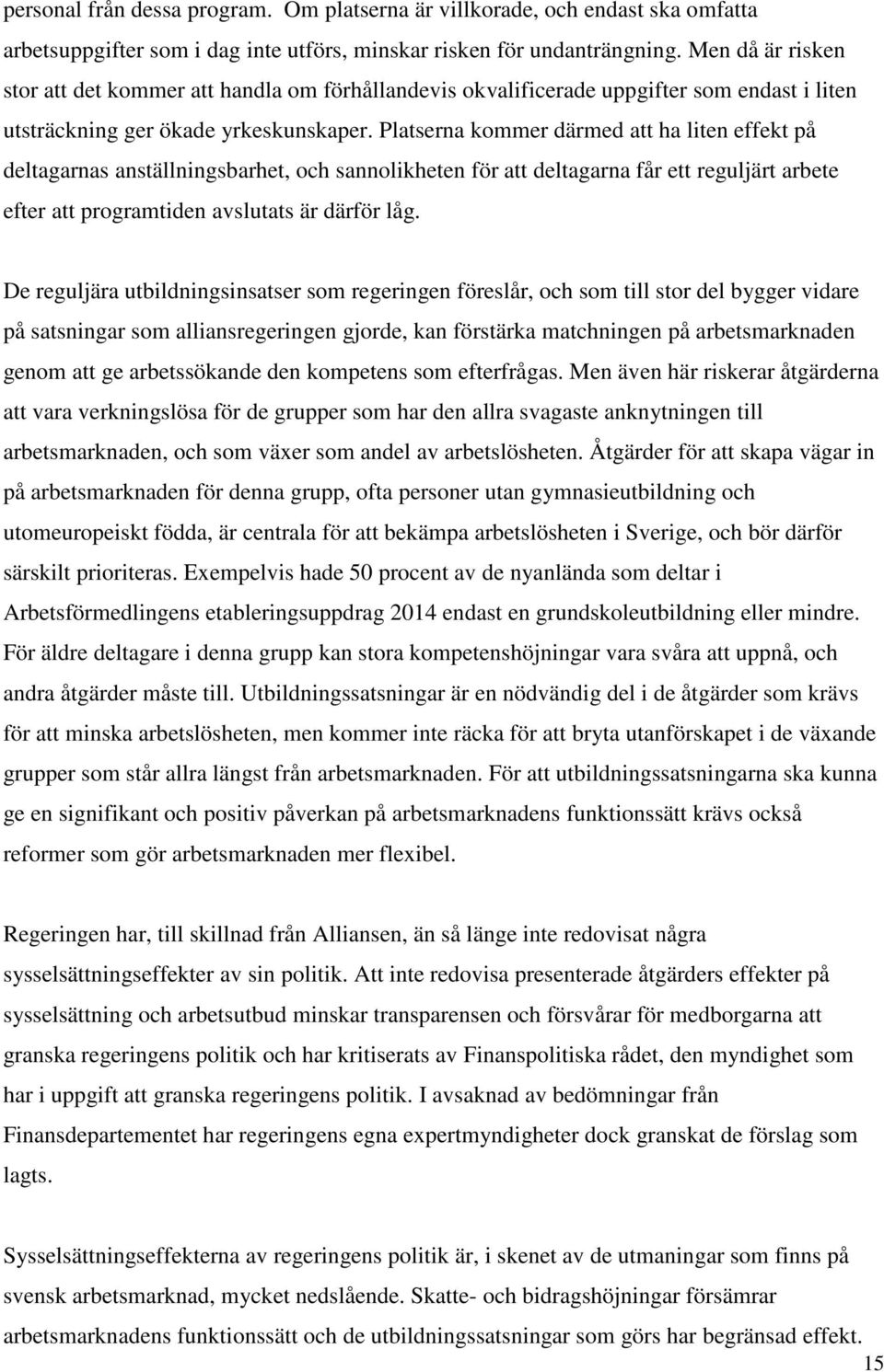 Platserna kommer därmed att ha liten effekt på deltagarnas anställningsbarhet, och sannolikheten för att deltagarna får ett reguljärt arbete efter att programtiden avslutats är därför låg.