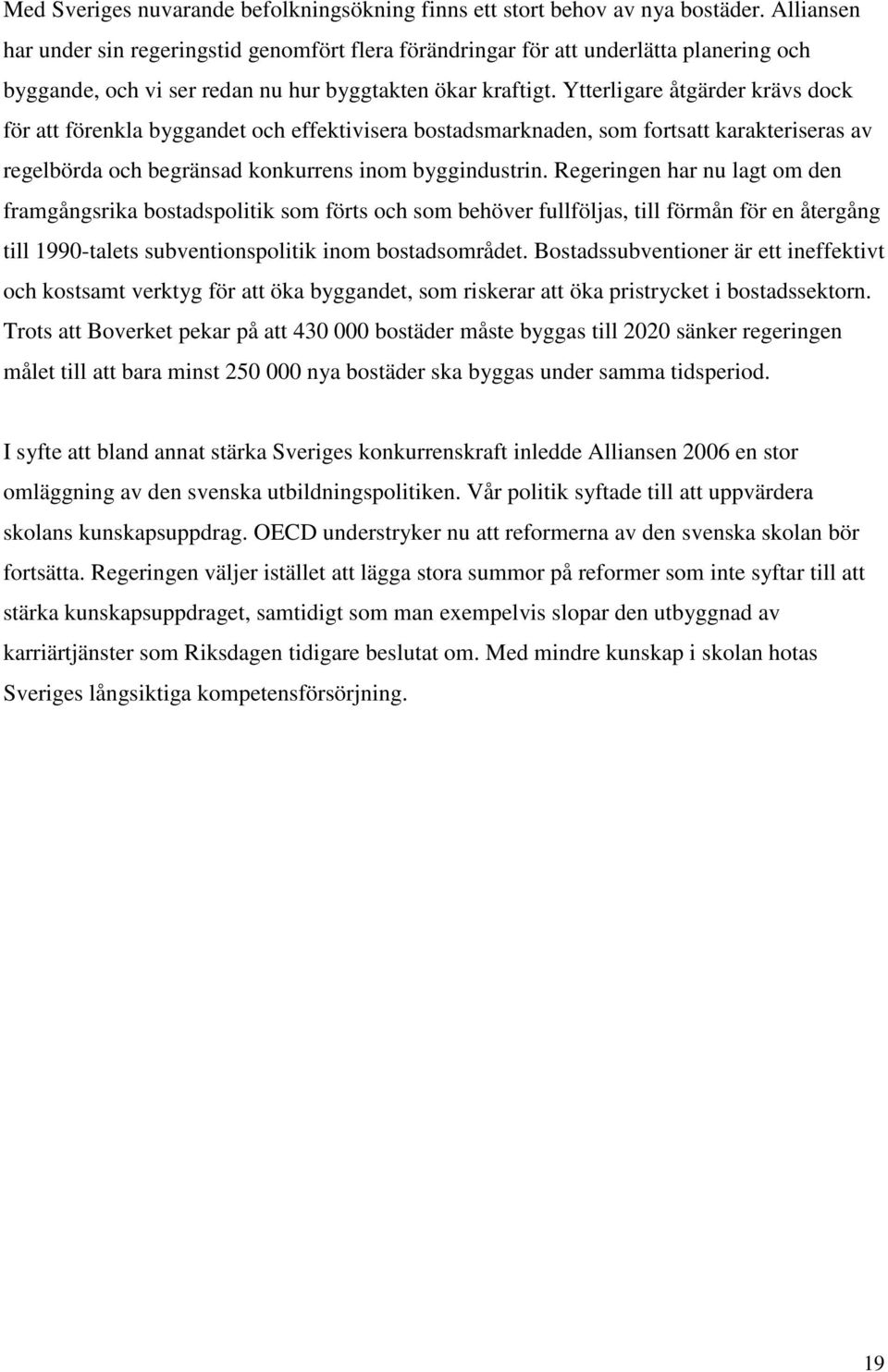 Ytterligare åtgärder krävs dock för att förenkla byggandet och effektivisera bostadsmarknaden, som fortsatt karakteriseras av regelbörda och begränsad konkurrens inom byggindustrin.