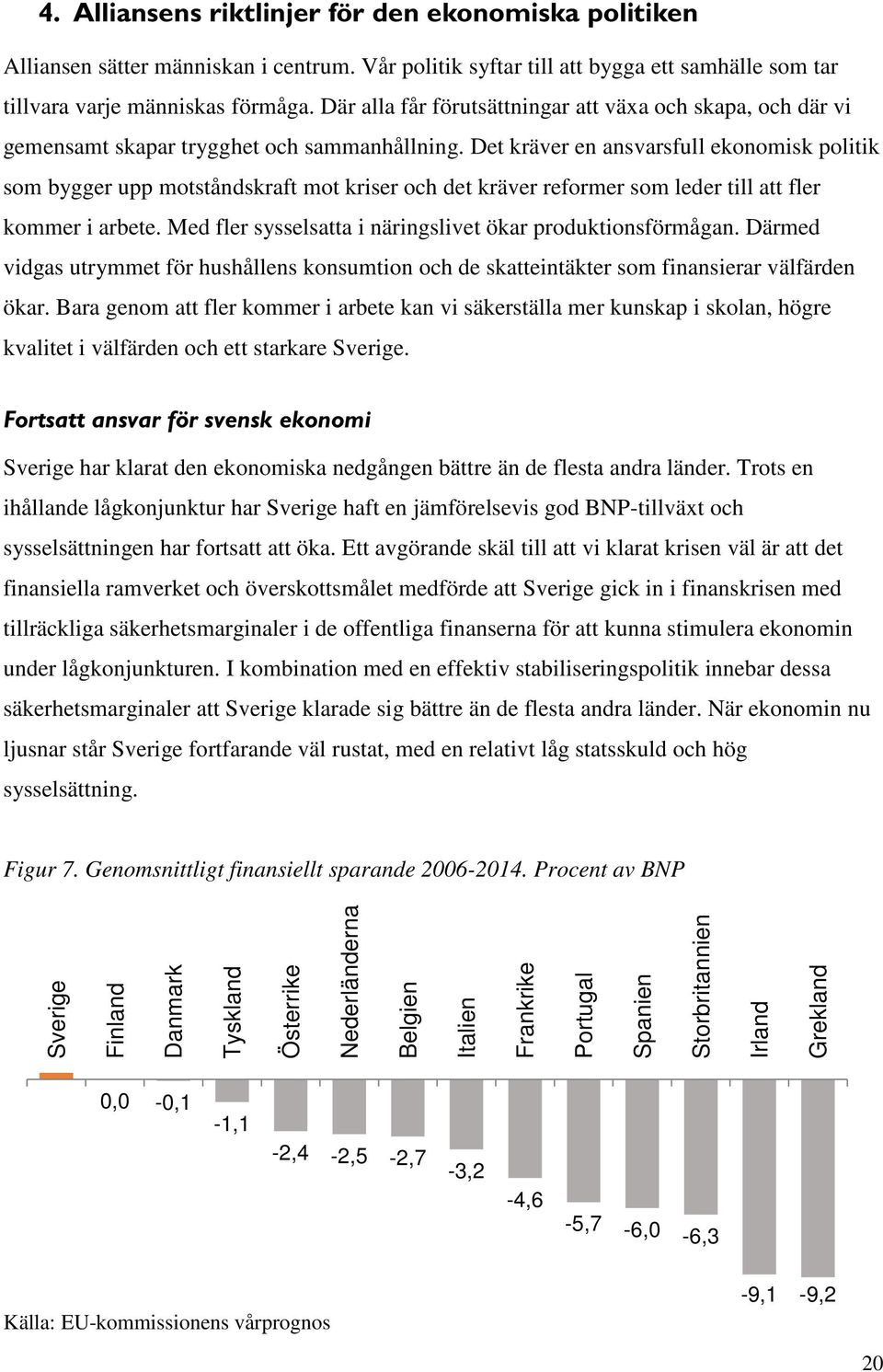 Det kräver en ansvarsfull ekonomisk politik som bygger upp motståndskraft mot kriser och det kräver reformer som leder till att fler kommer i arbete.