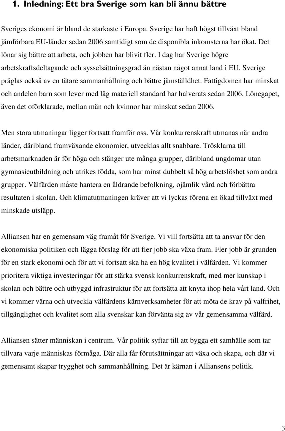 I dag har Sverige högre arbetskraftsdeltagande och sysselsättningsgrad än nästan något annat land i EU. Sverige präglas också av en tätare sammanhållning och bättre jämställdhet.