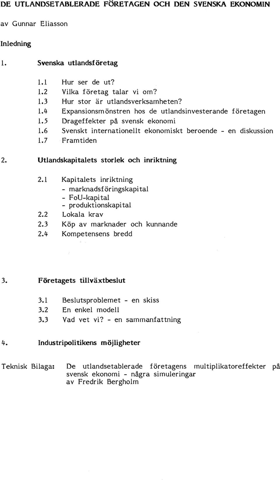 Utlandskapitalets storlek och inriktning 2.1 Kapitalets inriktning - marknadsf öringskapi tal - FoU-kapital - produktionskapi tal 2.2 Lokala krav 2.3 Köp av marknader och kunnande 2.