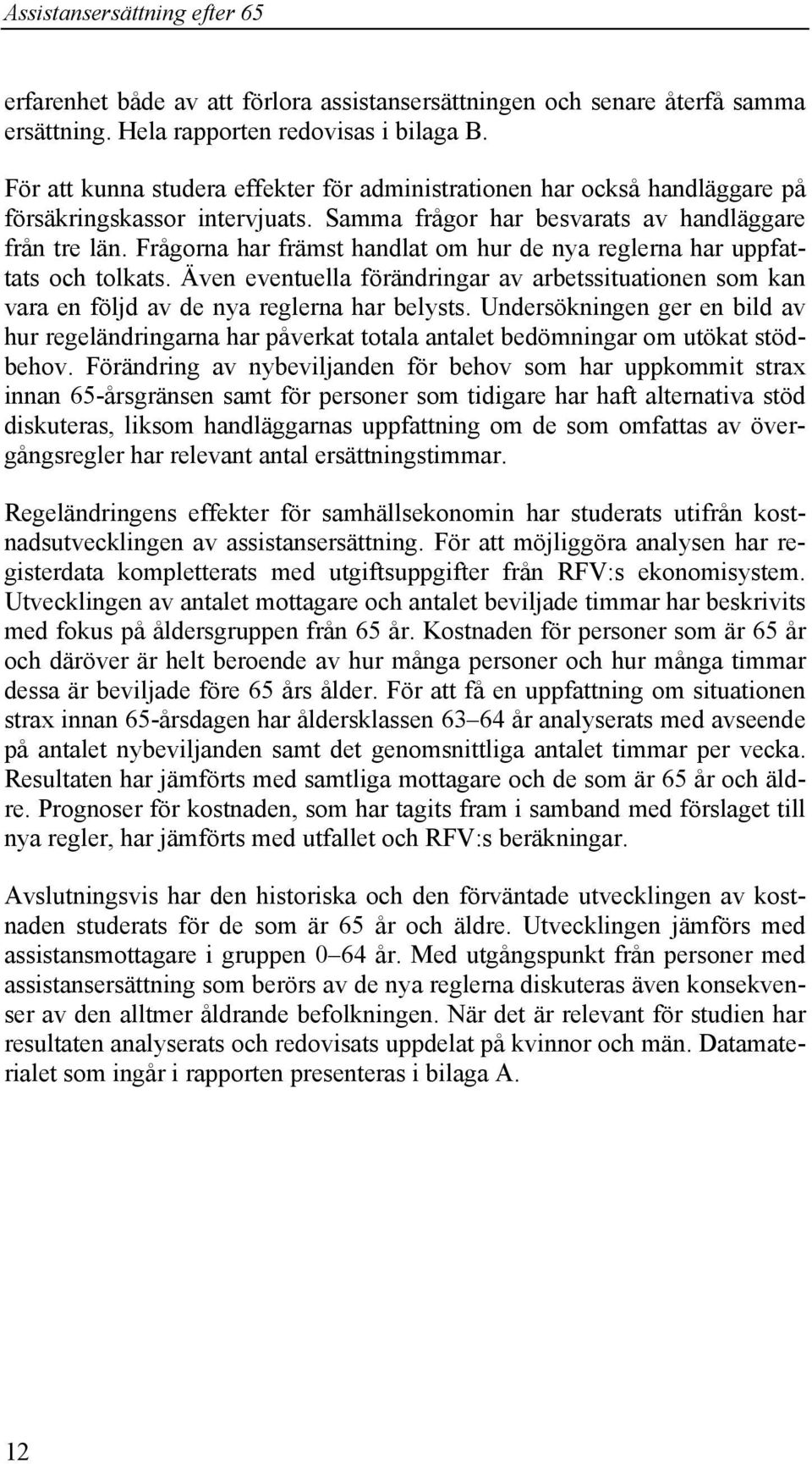 Frågorna har främst handlat om hur de nya reglerna har uppfattats och tolkats. Även eventuella förändringar av arbetssituationen som kan vara en följd av de nya reglerna har belysts.