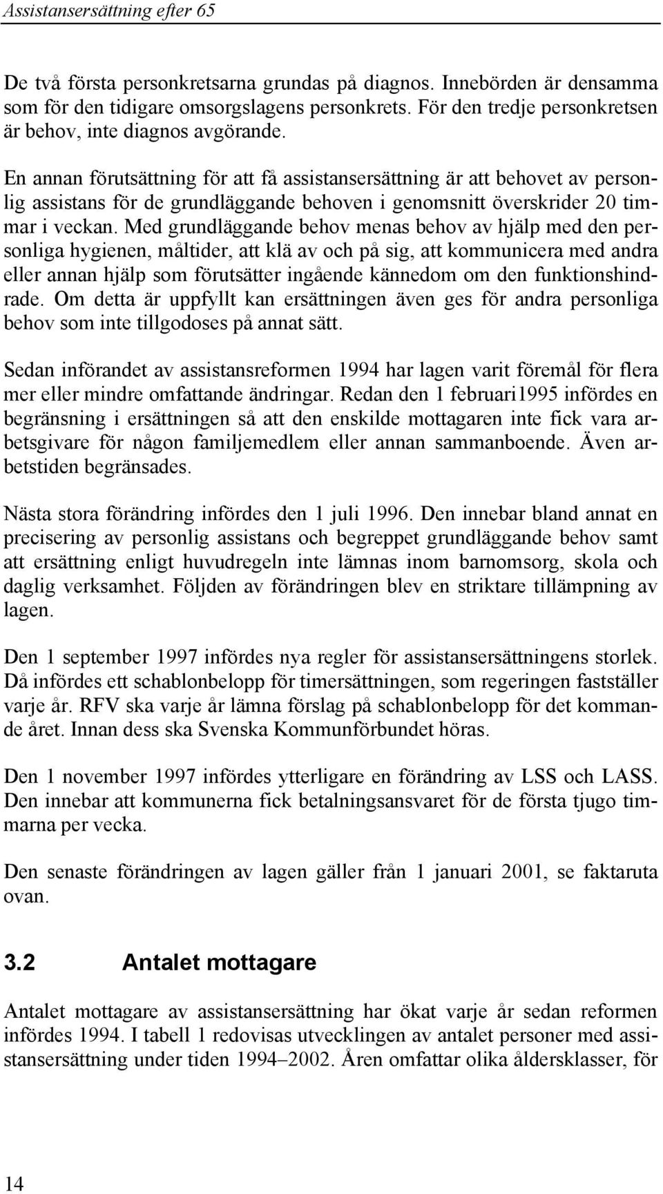 Med grundläggande behov menas behov av hjälp med den personliga hygienen, måltider, att klä av och på sig, att kommunicera med andra eller annan hjälp som förutsätter ingående kännedom om den