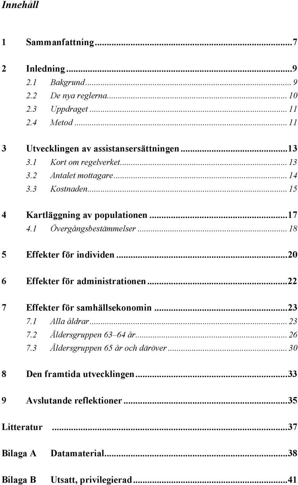 .. 18 5 Effekter för individen...20 6 Effekter för administrationen...22 7 Effekter för samhällsekonomin...23 7.1 Alla åldrar... 23 7.2 Åldersgruppen 63 64 år... 26 7.