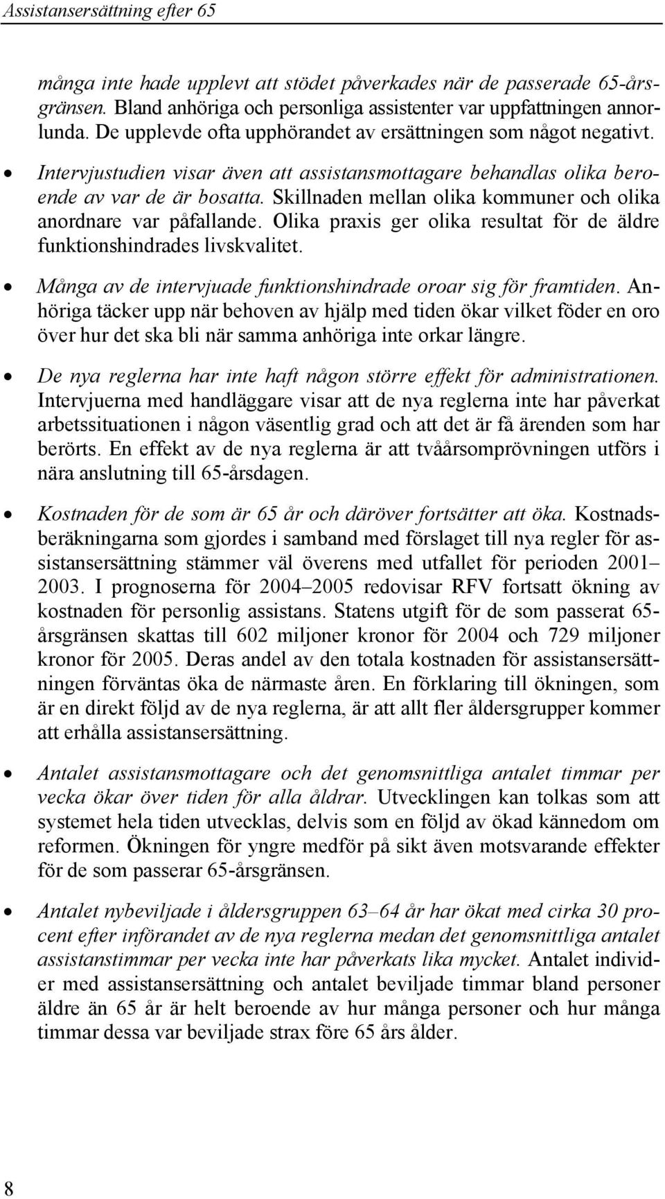 Skillnaden mellan olika kommuner och olika anordnare var påfallande. Olika praxis ger olika resultat för de äldre funktionshindrades livskvalitet.