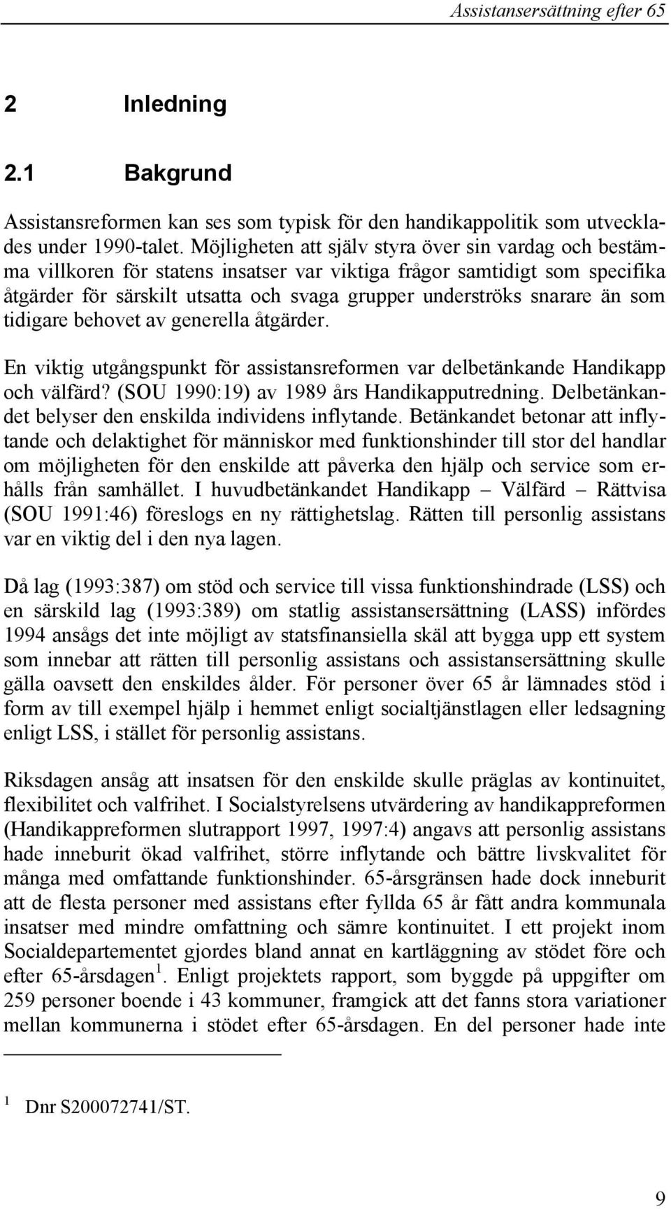 än som tidigare behovet av generella åtgärder. En viktig utgångspunkt för assistansreformen var delbetänkande Handikapp och välfärd? (SOU 1990:19) av 1989 års Handikapputredning.