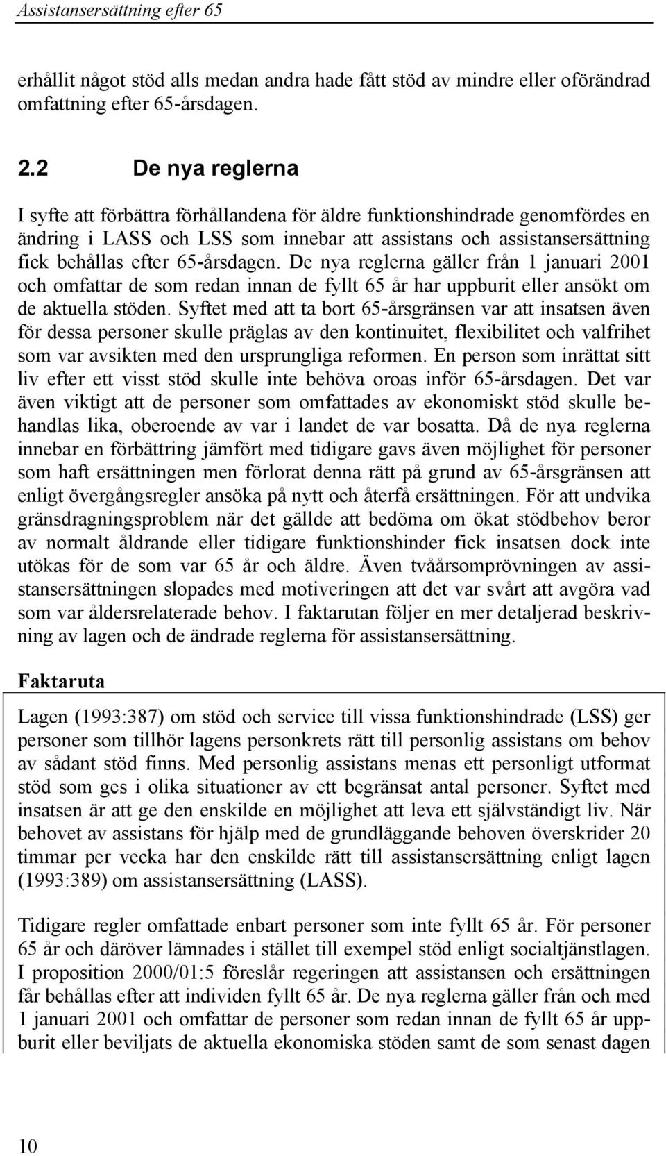 65-årsdagen. De nya reglerna gäller från 1 januari 2001 och omfattar de som redan innan de fyllt 65 år har uppburit eller ansökt om de aktuella stöden.