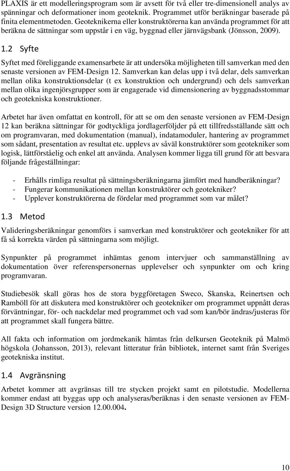 2 Syfte Syftet med föreliggande examensarbete är att undersöka möjligheten till samverkan med den senaste versionen av FEM-Design 12.