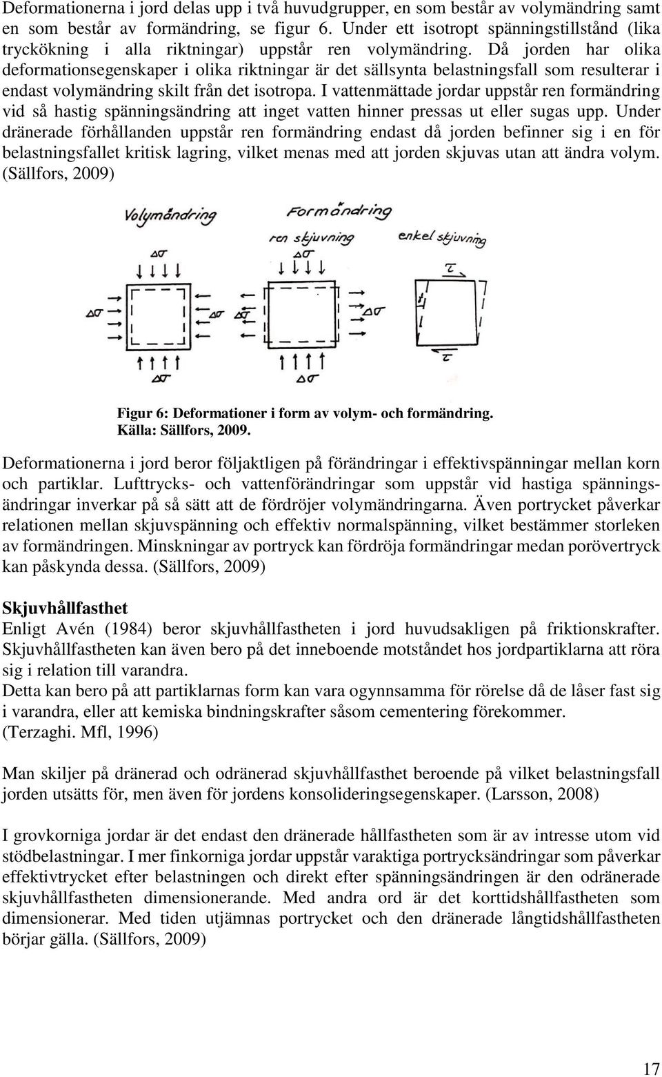 Då jorden har olika deformationsegenskaper i olika riktningar är det sällsynta belastningsfall som resulterar i endast volymändring skilt från det isotropa.