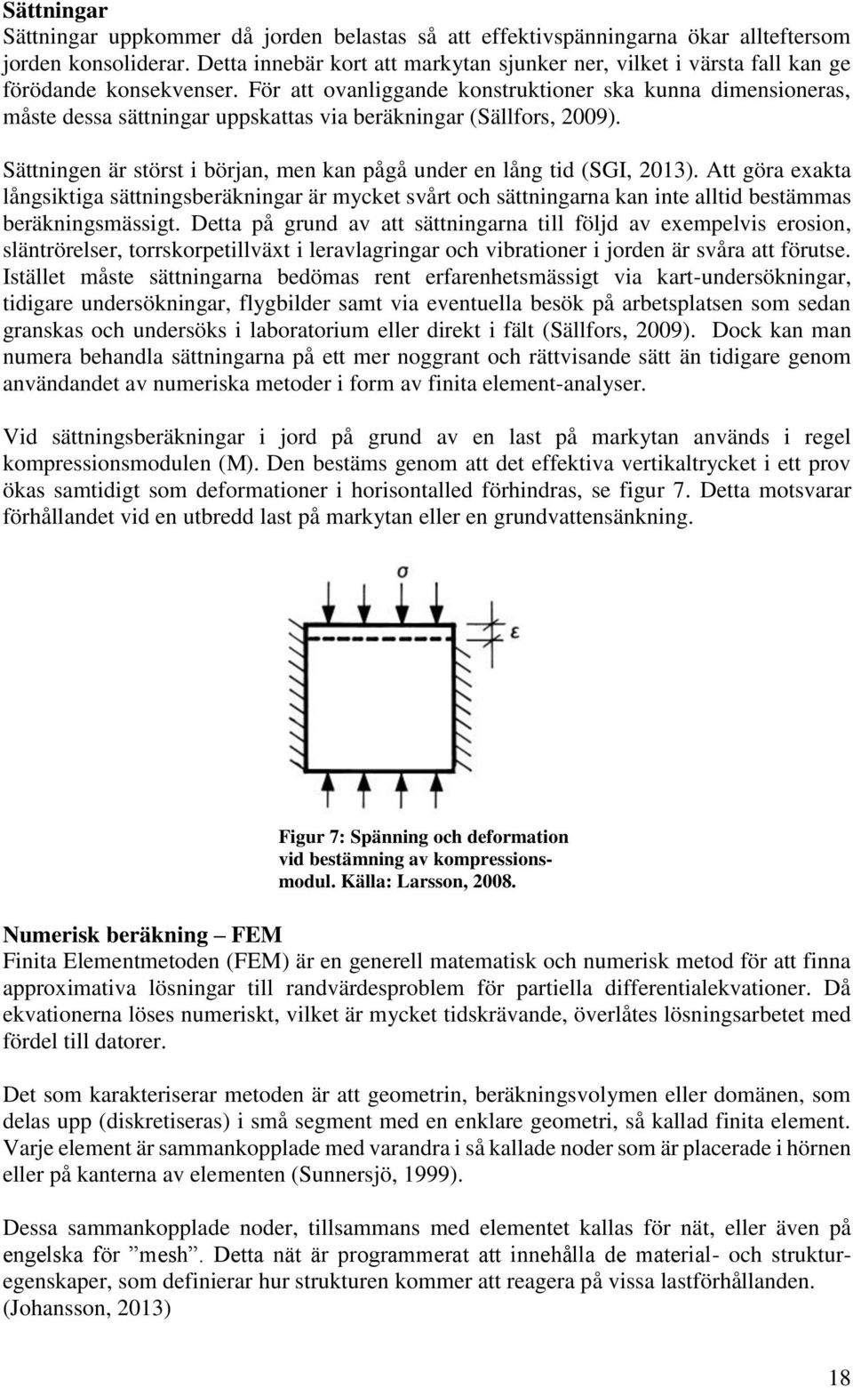 För att ovanliggande konstruktioner ska kunna dimensioneras, måste dessa sättningar uppskattas via beräkningar (Sällfors, 2009).