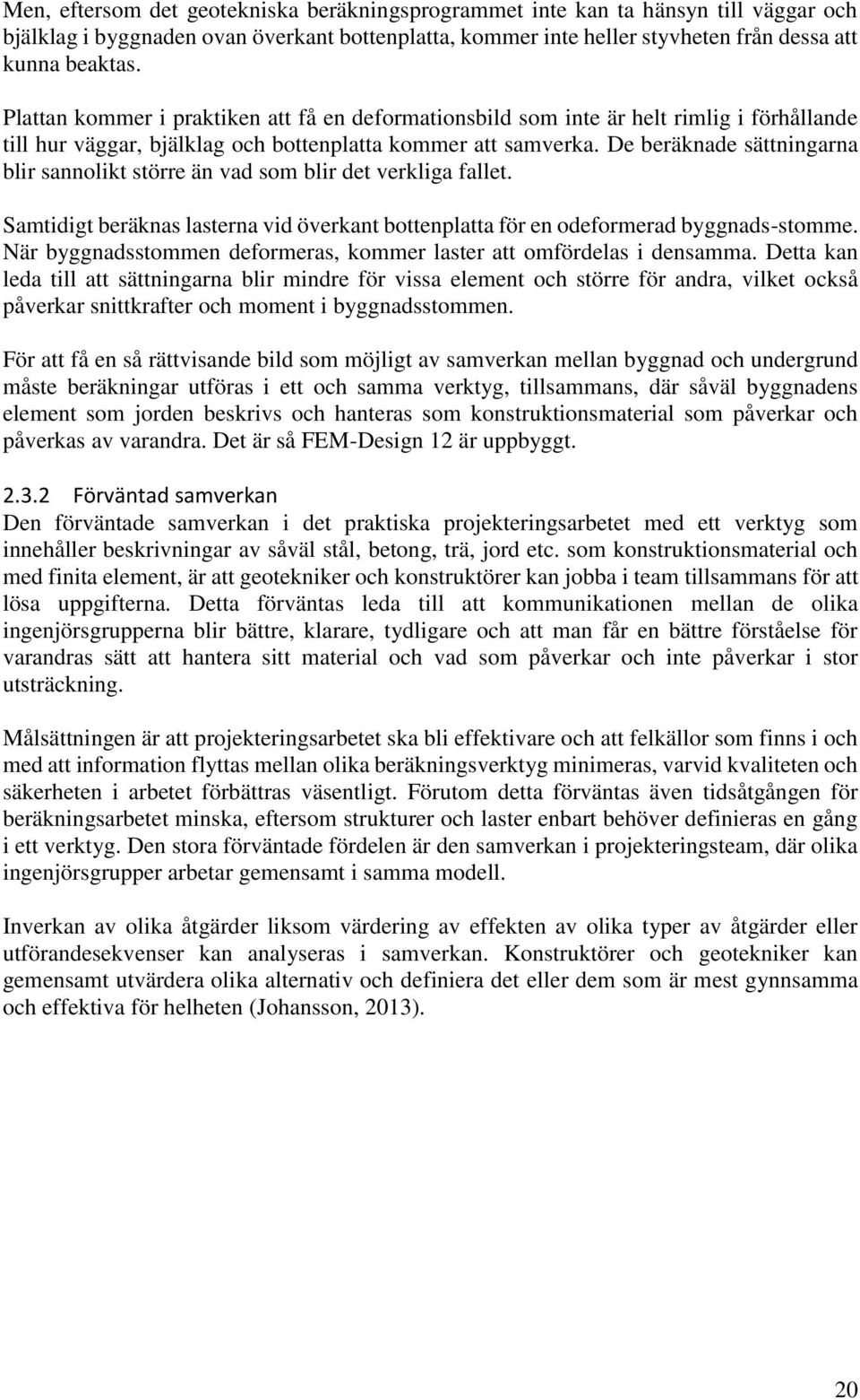 De beräknade sättningarna blir sannolikt större än vad som blir det verkliga fallet. Samtidigt beräknas lasterna vid överkant bottenplatta för en odeformerad byggnads-stomme.