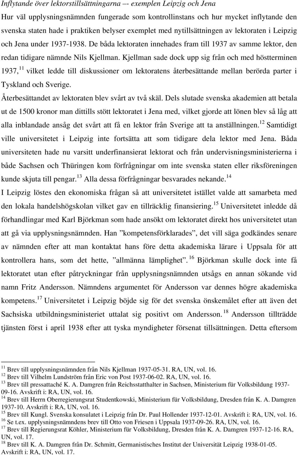 Kjellman sade dock upp sig från och med höstterminen 1937, 11 vilket ledde till diskussioner om lektoratens återbesättande mellan berörda parter i Tyskland och Sverige.