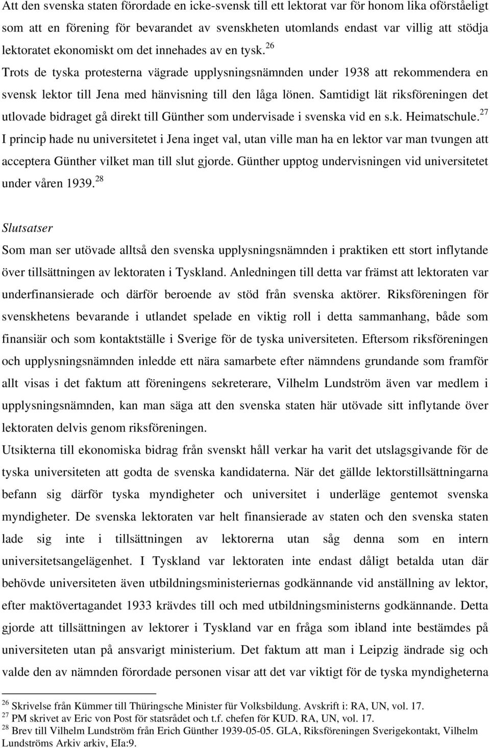 Samtidigt lät riksföreningen det utlovade bidraget gå direkt till Günther som undervisade i svenska vid en s.k. Heimatschule.