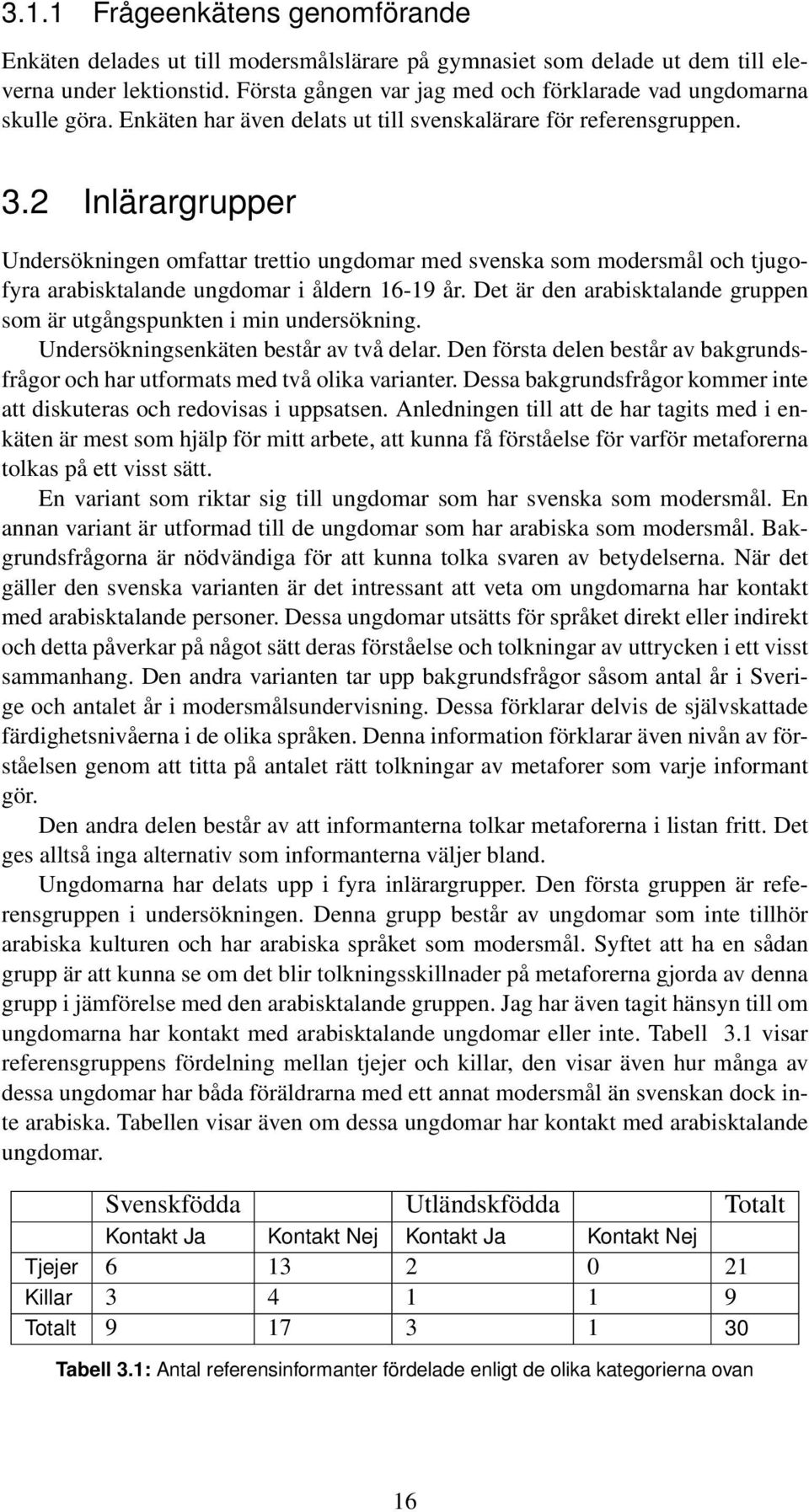 2 Inlärargrupper Undersökningen omfattar trettio ungdomar med svenska som modersmål och tjugofyra arabisktalande ungdomar i åldern 16-19 år.