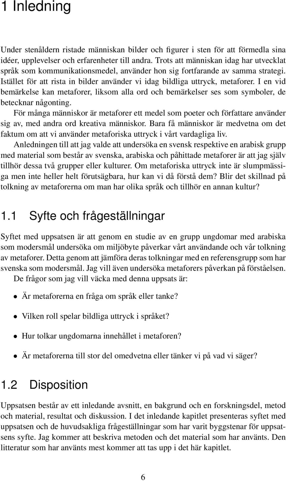 I en vid bemärkelse kan metaforer, liksom alla ord och bemärkelser ses som symboler, de betecknar någonting.