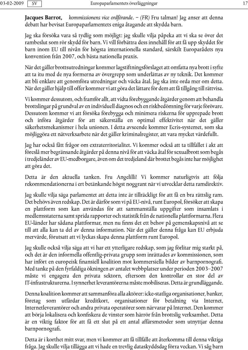 Vi vill förbättra dess innehåll för att få upp skyddet för barn inom EU till nivån för högsta internationella standard, särskilt Europarådets nya konvention från 2007, och bästa nationella praxis.