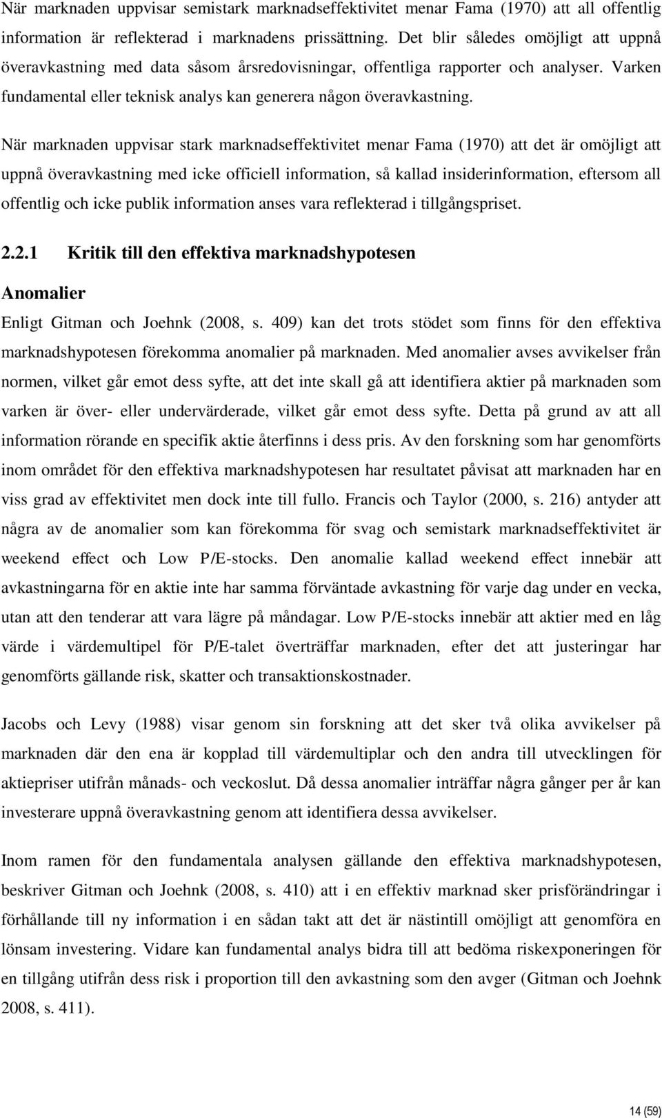 När marknaden uppvisar stark marknadseffektivitet menar Fama (1970) att det är omöjligt att uppnå överavkastning med icke officiell information, så kallad insiderinformation, eftersom all offentlig