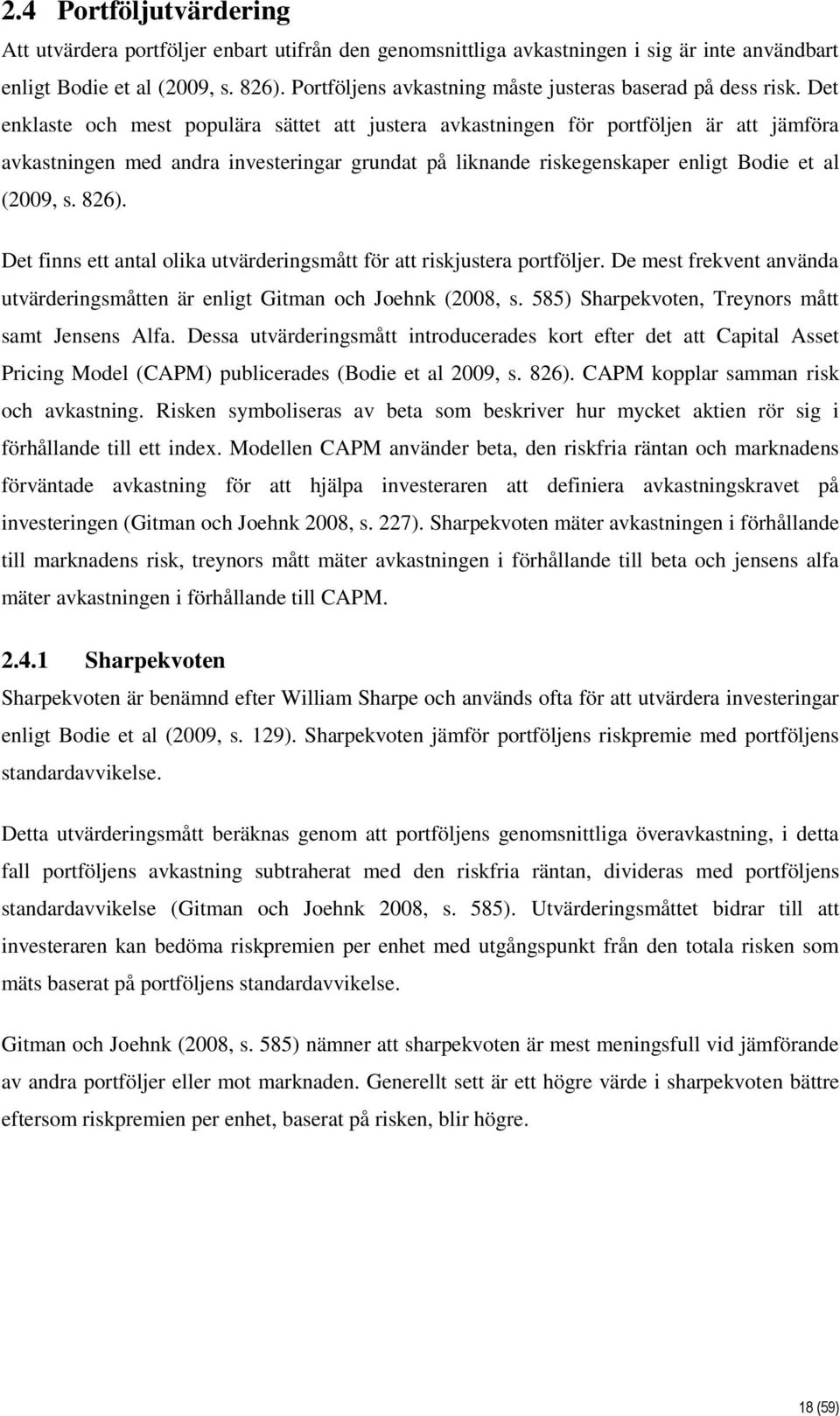 Det enklaste och mest populära sättet att justera avkastningen för portföljen är att jämföra avkastningen med andra investeringar grundat på liknande riskegenskaper enligt Bodie et al (2009, s. 826).