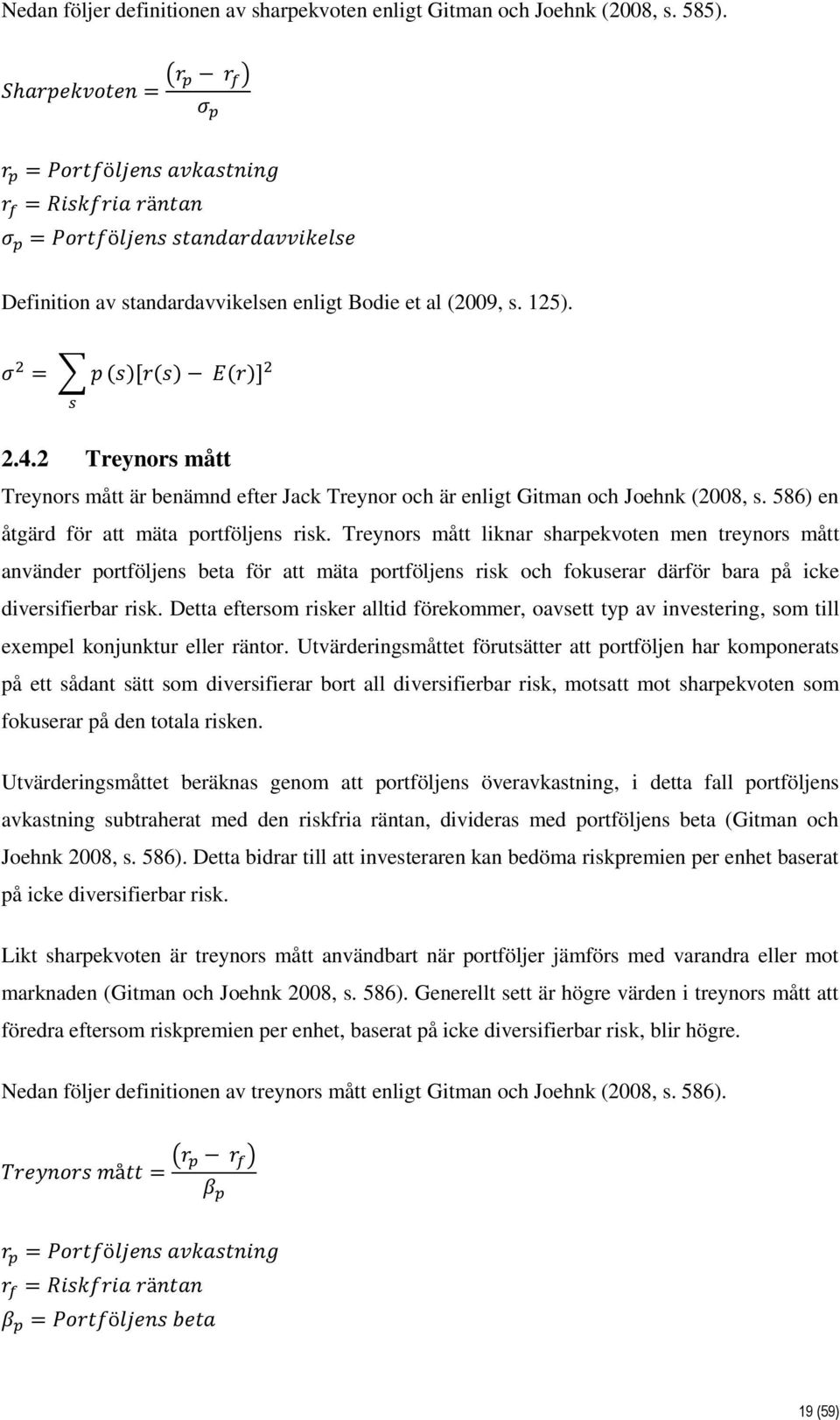 Treynors mått liknar sharpekvoten men treynors mått använder portföljens beta för att mäta portföljens risk och fokuserar därför bara på icke diversifierbar risk.