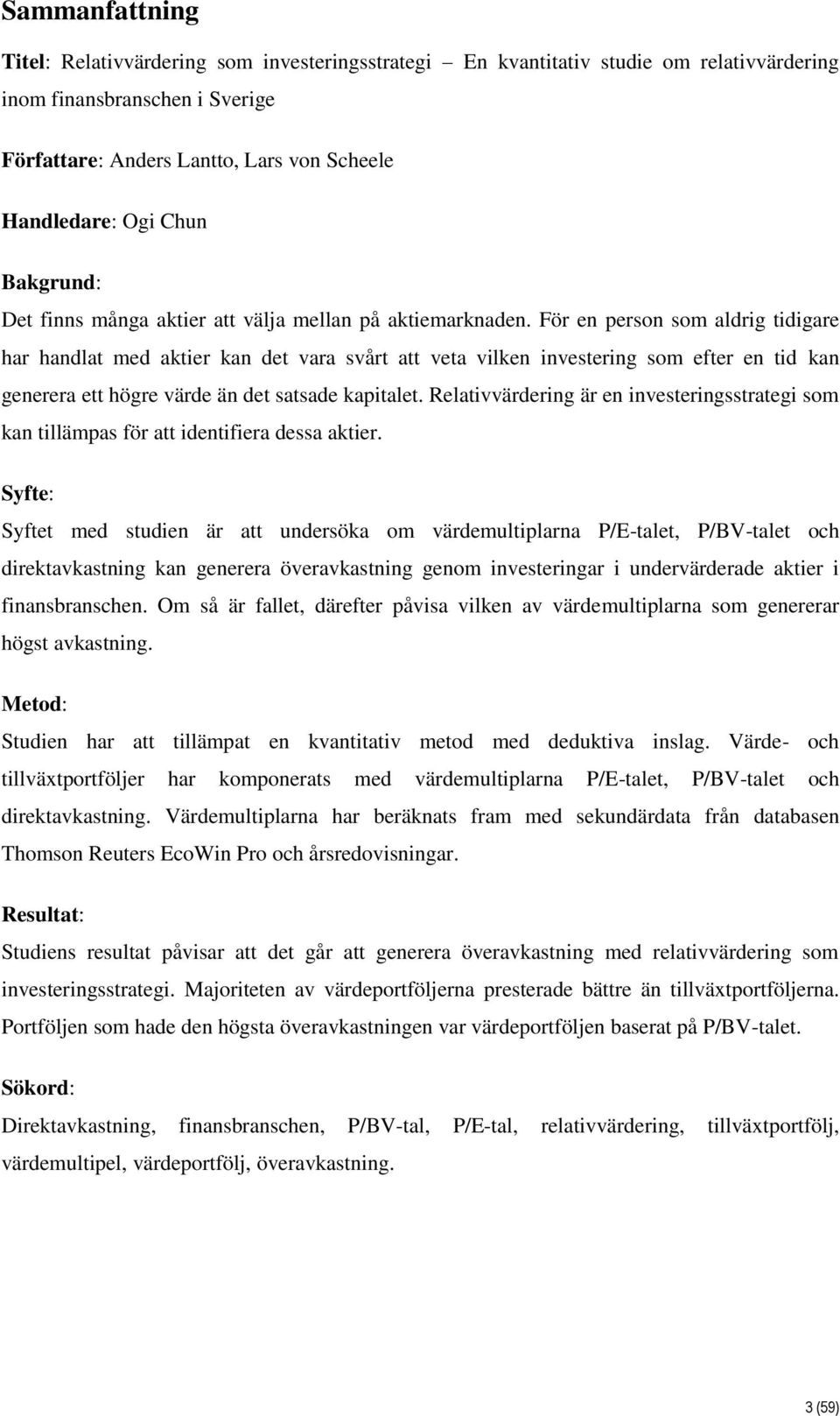 För en person som aldrig tidigare har handlat med aktier kan det vara svårt att veta vilken investering som efter en tid kan generera ett högre värde än det satsade kapitalet.