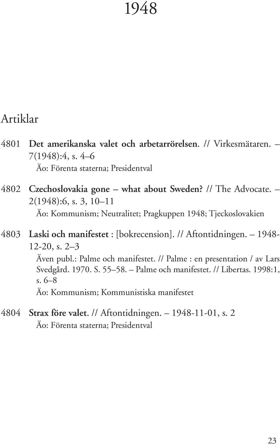 3, 10 11 Äo: Kommunism; Neutralitet; Pragkuppen 1948; Tjeckoslovakien 4803 Laski och manifestet : [bokrecension]. // Aftontidningen. 1948-12-20, s.