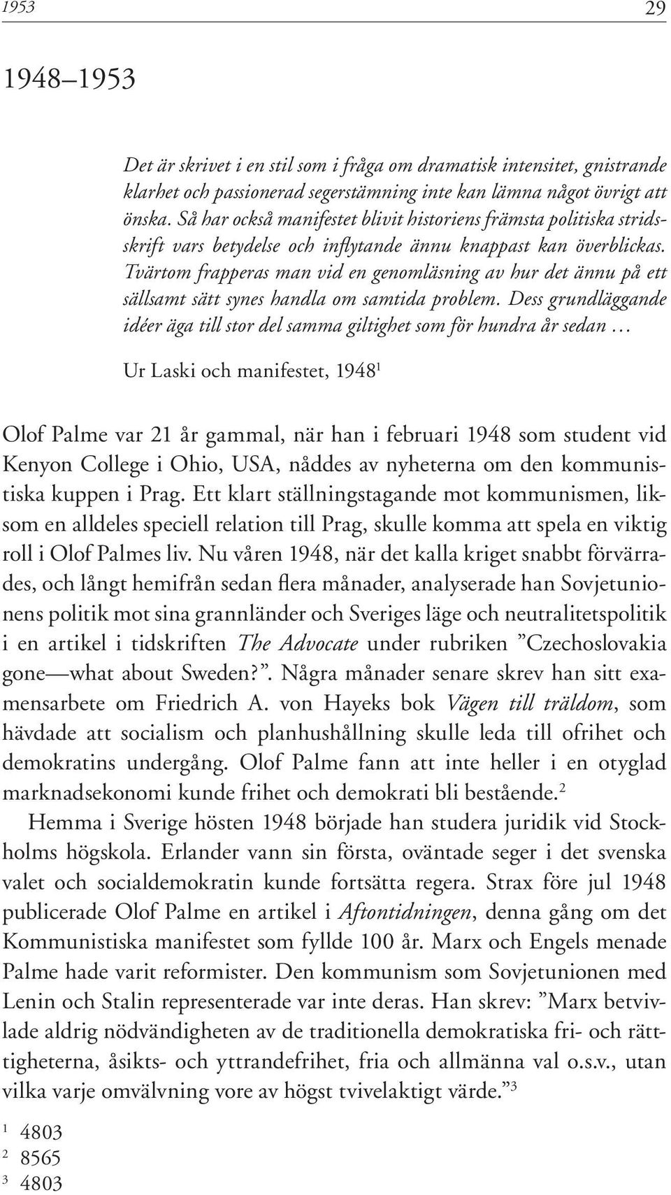 Tvärtom frapperas man vid en genomläsning av hur det ännu på ett sällsamt sätt synes handla om samtida problem.