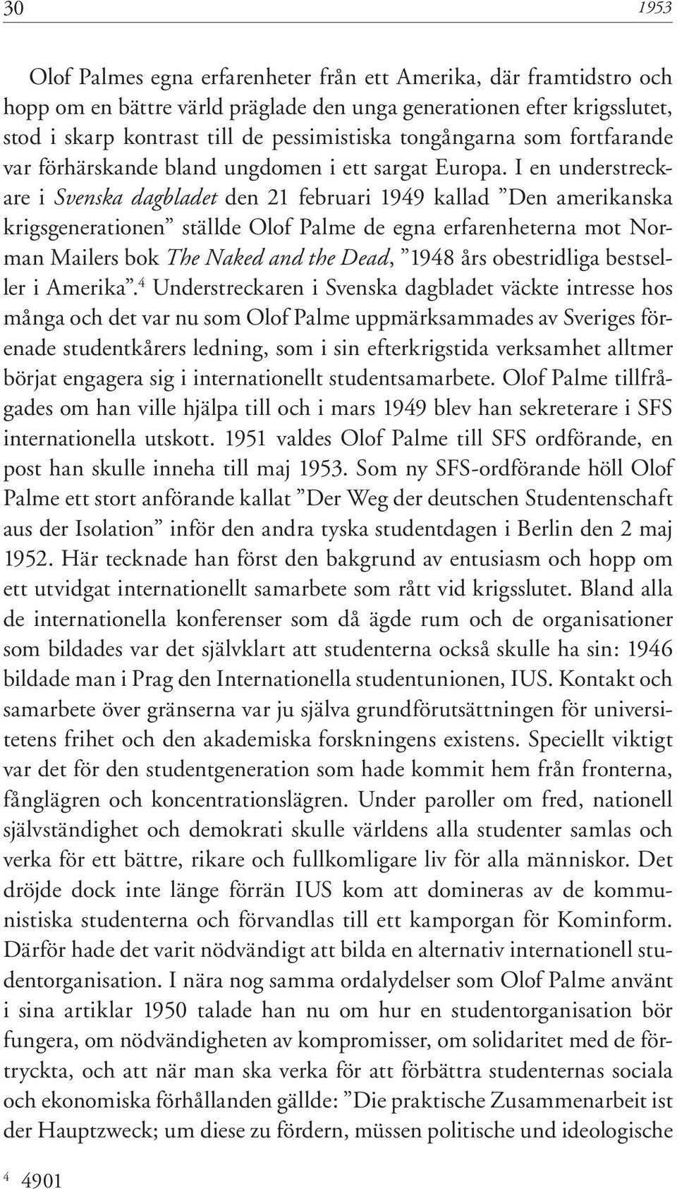 I en understreckare i Svenska dagbladet den 21 februari 1949 kallad Den amerikanska krigsgenerationen ställde Olof Palme de egna erfarenheterna mot Norman Mailers bok The Naked and the Dead, 1948 års