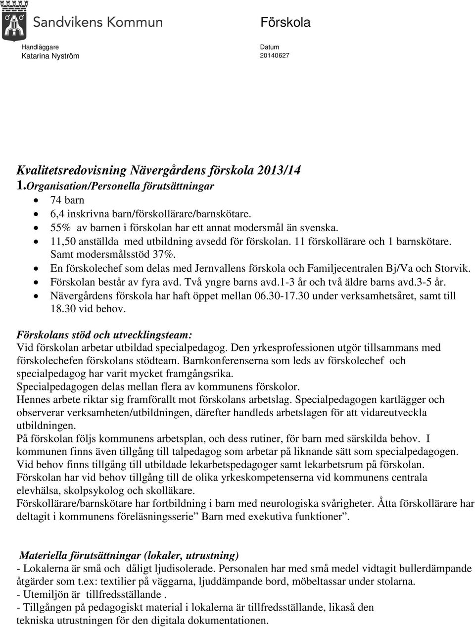 En förskolechef som delas med Jernvallens förskola och Familjecentralen Bj/Va och Storvik. Förskolan består av fyra Två yngre barns 1-3 år och två äldre barns 3-5 år.