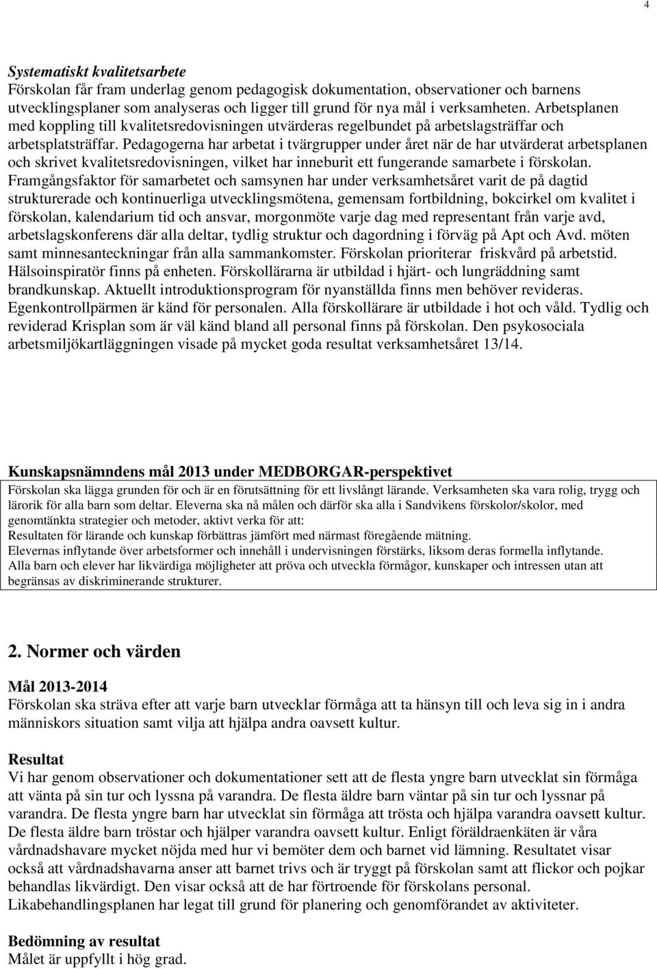 Pedagogerna har arbetat i tvärgrupper under året när de har utvärderat arbetsplanen och skrivet kvalitetsredovisningen, vilket har inneburit ett fungerande samarbete i förskolan.