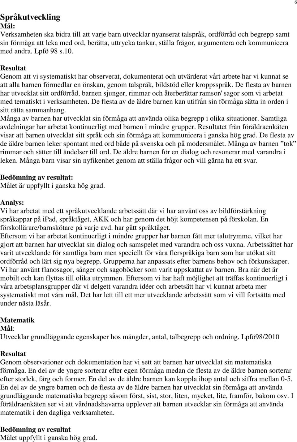 Genom att vi systematiskt har observerat, dokumenterat och utvärderat vårt arbete har vi kunnat se att alla barnen förmedlar en önskan, genom talspråk, bildstöd eller kroppsspråk.