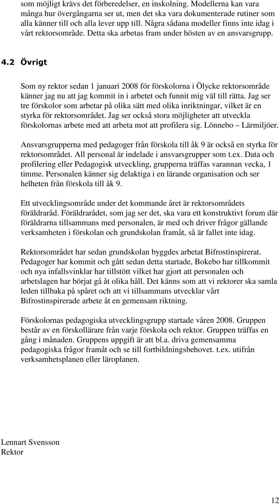 2 Övrigt Som ny rektor sedan 1 januari 2008 för förskolorna i Ölycke rektorsområde känner jag nu att jag kommit in i arbetet och funnit mig väl till rätta.