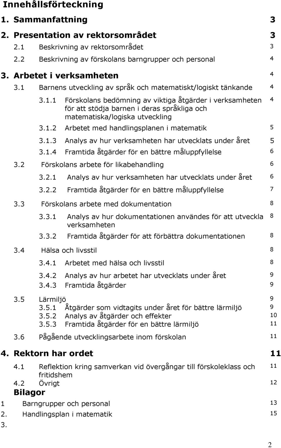 1.2 Arbetet med handlingsplanen i matematik 5 3.1.3 Analys av hur verksamheten har utvecklats under året 5 3.1.4 Framtida åtgärder för en bättre måluppfyllelse 6 3.