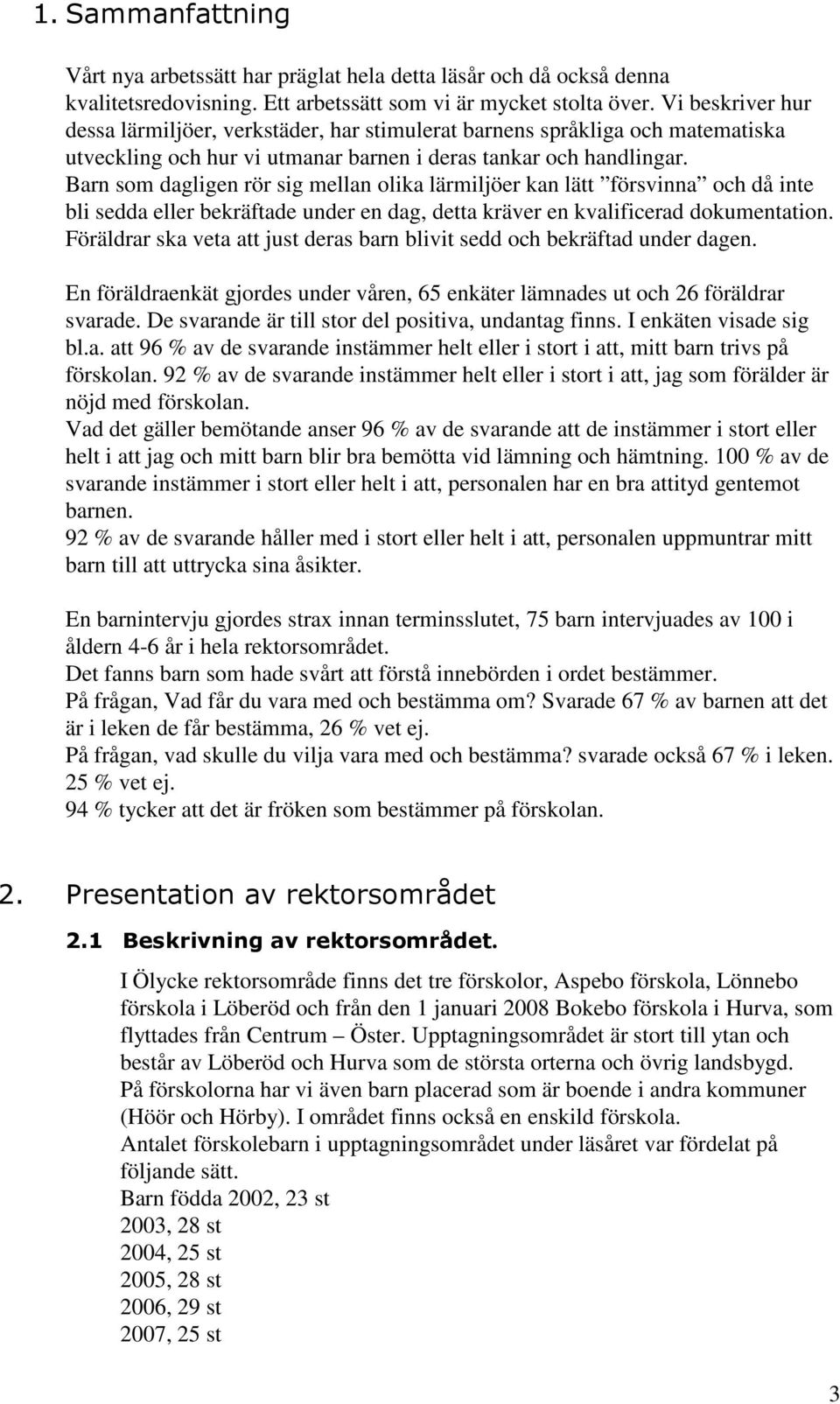 Barn som dagligen rör sig mellan olika lärmiljöer kan lätt försvinna och då inte bli sedda eller bekräftade under en dag, detta kräver en kvalificerad dokumentation.