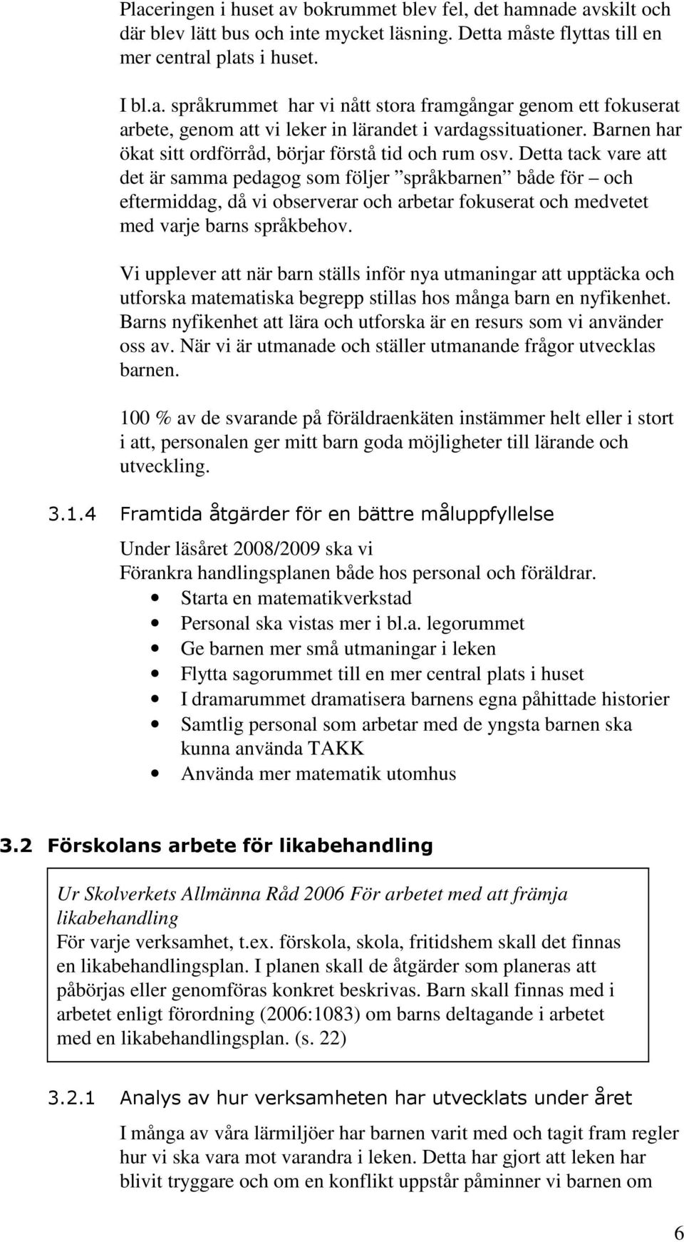 Detta tack vare att det är samma pedagog som följer språkbarnen både för och eftermiddag, då vi observerar och arbetar fokuserat och medvetet med varje barns språkbehov.