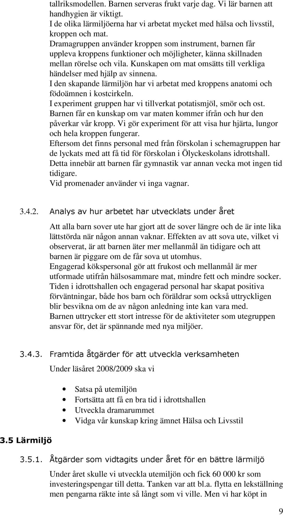 Kunskapen om mat omsätts till verkliga händelser med hjälp av sinnena. I den skapande lärmiljön har vi arbetat med kroppens anatomi och födoämnen i kostcirkeln.