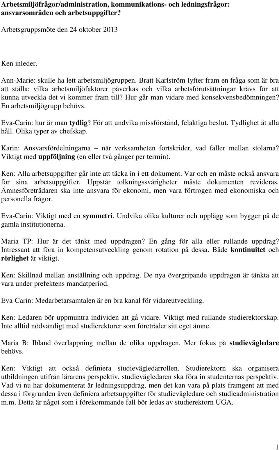 Bratt Karlström lyfter fram en fråga som är bra att ställa: vilka arbetsmiljöfaktorer påverkas och vilka arbetsförutsättningar krävs för att kunna utveckla det vi kommer fram till?