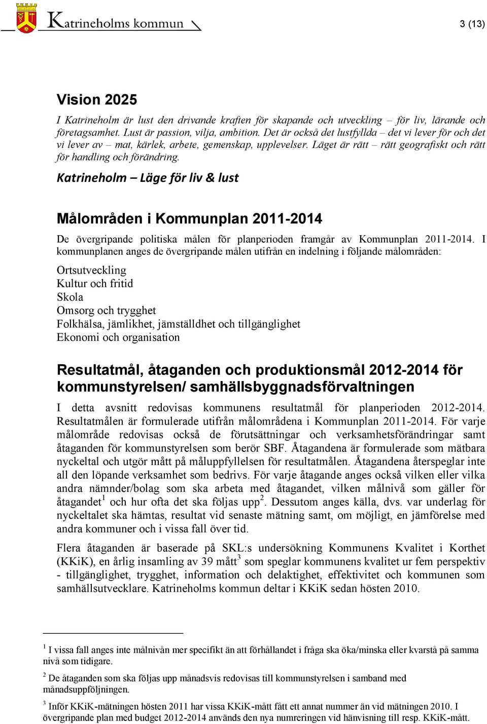 Katrineholm Läge för liv & lust Målområden i Kommunplan 2011-2014 De övergripande politiska målen för planperioden framgår av Kommunplan 2011-2014.