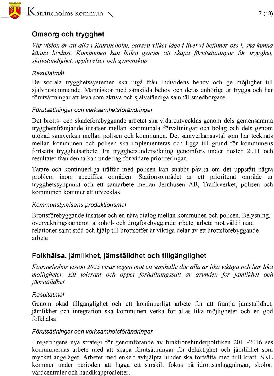 Resultatmål De sociala trygghetssystemen ska utgå från individens behov och ge möjlighet till självbestämmande.