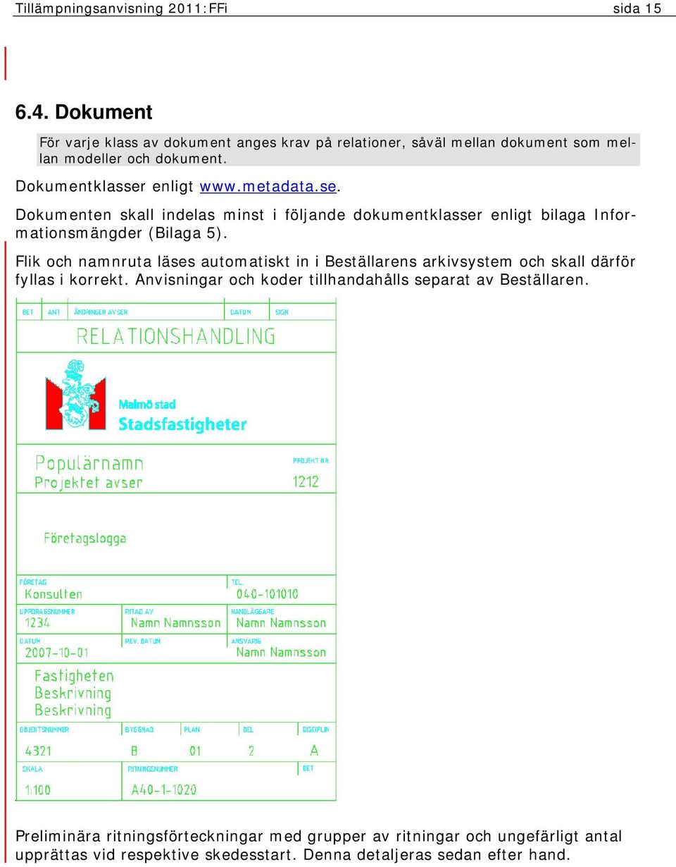 se. Dokumenten skall indelas minst i följande dokumentklasser enligt bilaga Informationsmängder (Bilaga 5).