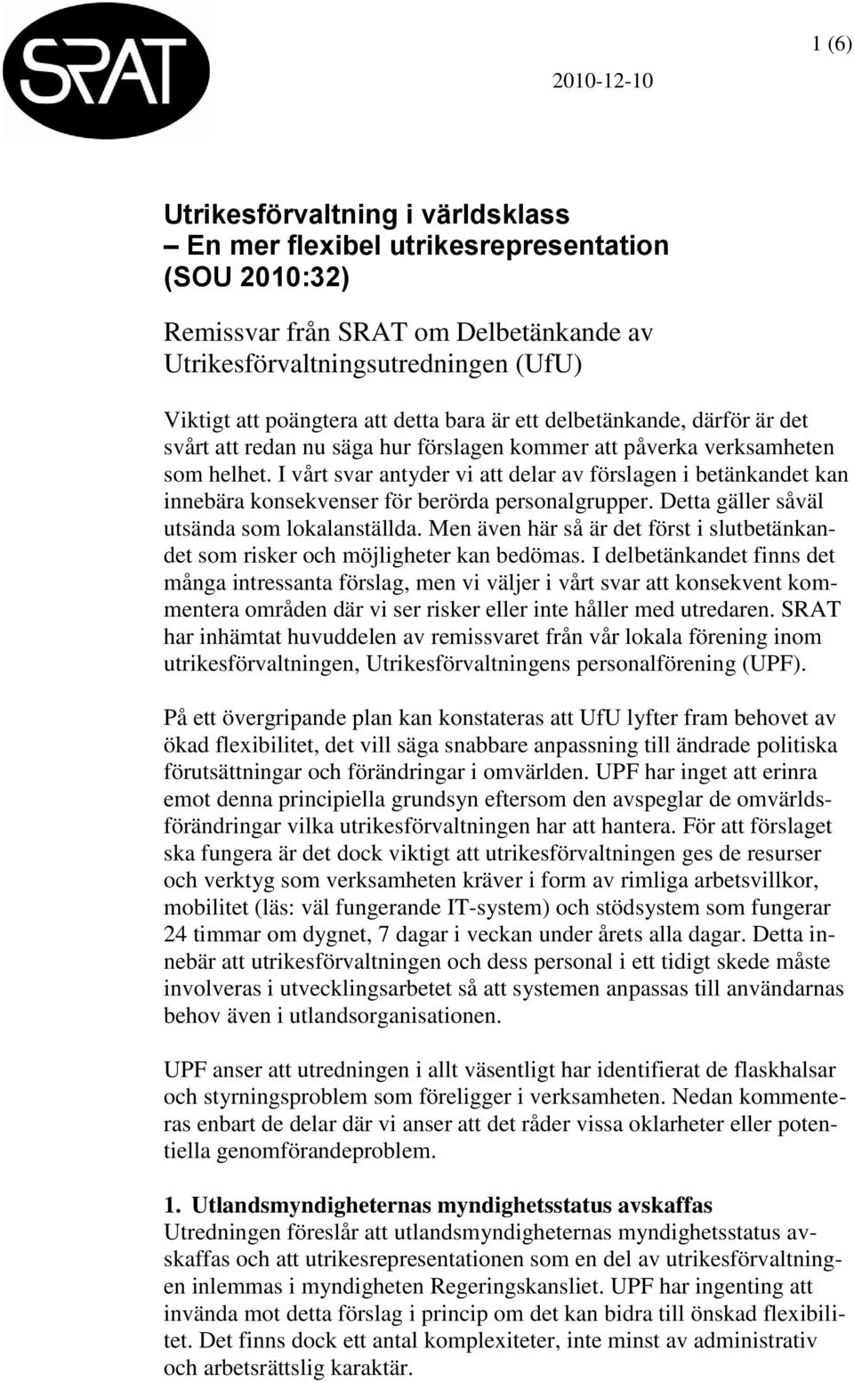 I vårt svar antyder vi att delar av förslagen i betänkandet kan innebära konsekvenser för berörda personalgrupper. Detta gäller såväl utsända som lokalanställda.