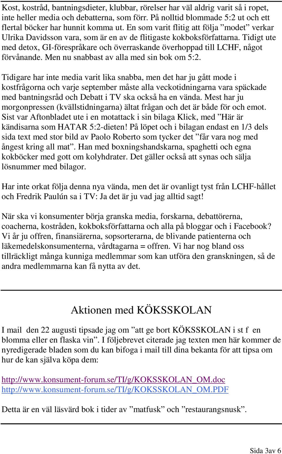 Tidigt ute med detox, GI-förespråkare och överraskande överhoppad till LCHF, något förvånande. Men nu snabbast av alla med sin bok om 5:2.