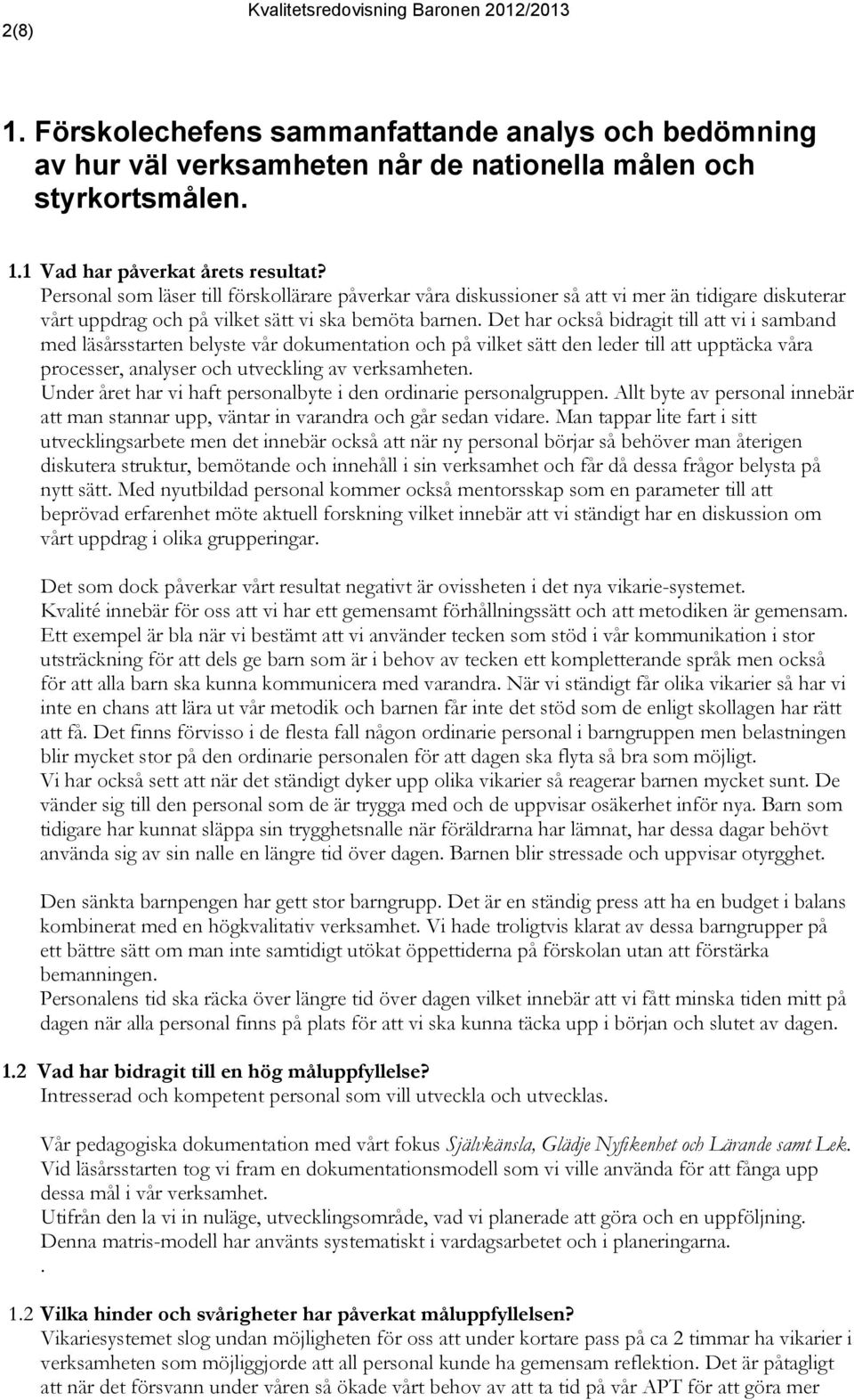 Det har också bidragit till att vi i samband med läsårsstarten belyste vår dokumentation och på vilket sätt den leder till att upptäcka våra processer, analyser och utveckling av verksamheten.