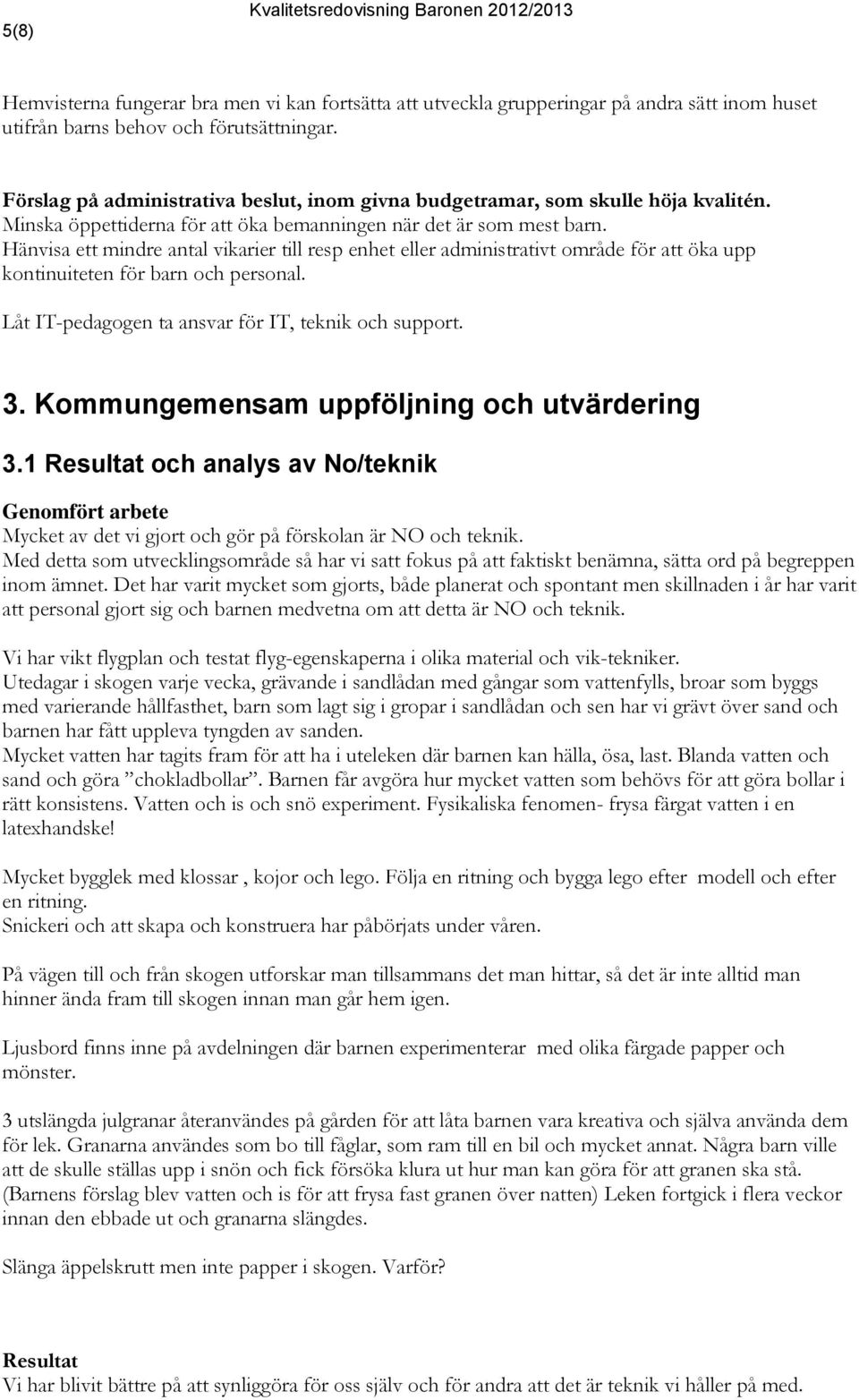 Hänvisa ett mindre antal vikarier till resp enhet eller administrativt område för att öka upp kontinuiteten för och personal. Låt IT-pedagogen ta ansvar för IT, teknik och support. 3.
