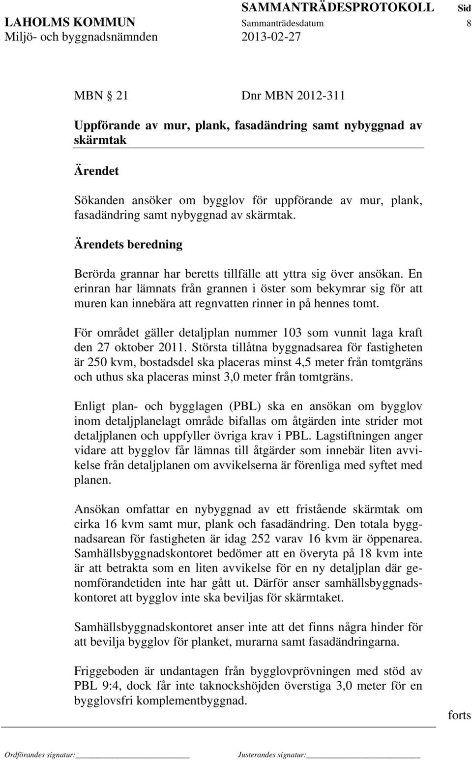 En erinran har lämnats från grannen i öster som bekymrar sig för att muren kan innebära att regnvatten rinner in på hennes tomt.