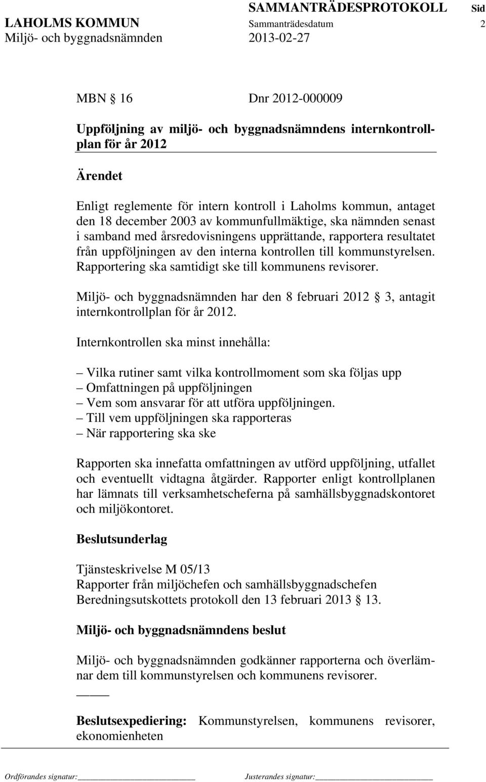 kommunstyrelsen. Rapportering ska samtidigt ske till kommunens revisorer. Miljö- och byggnadsnämnden har den 8 februari 2012 3, antagit internkontrollplan för år 2012.