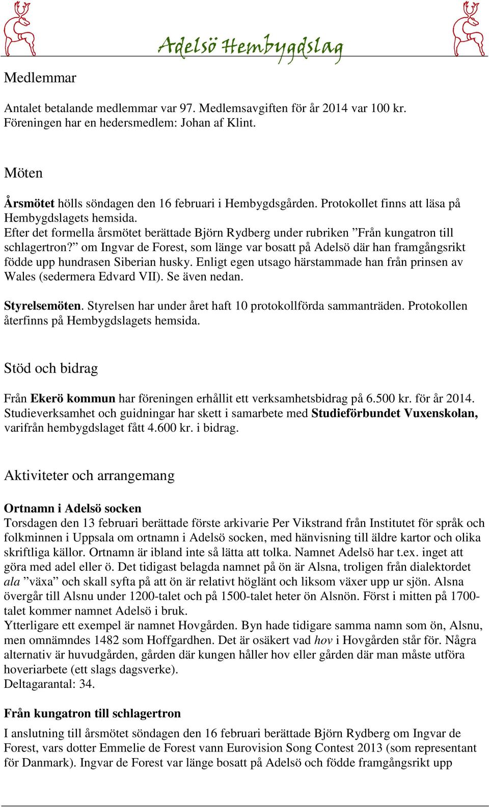 om Ingvar de Forest, som länge var bosatt på Adelsö där han framgångsrikt födde upp hundrasen Siberian husky. Enligt egen utsago härstammade han från prinsen av Wales (sedermera Edvard VII).